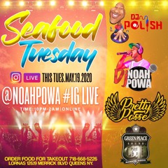 5.19.2020 SEAFOOD TUESDAY @DJPOLISH @NOAHPOWA