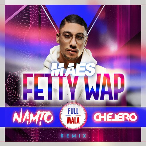 Maes - Fetty Wap (NAMTO x CHELERO Remix)
