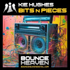 KIE HUGHES - BITS AND PIECES  (OUT NOW ON BOUNCE HEAVEN DIGITAL))