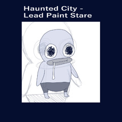 Haunted City - Lead Paint Stare
