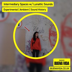 Intermediary Spaces w/ Lunattic Sounds - Radio Buena Vida 07.07.24