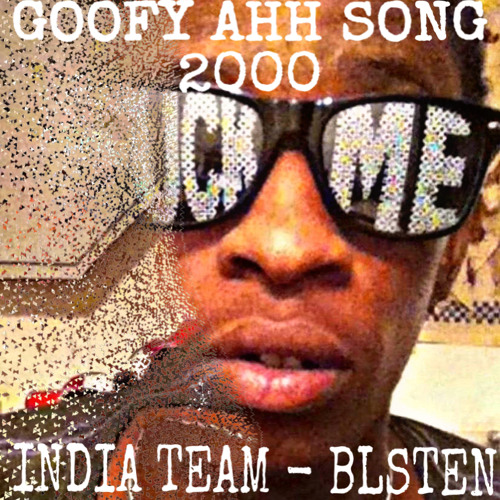 Stream GOOFY AHH SONG 2000 (FEAT. BLSTEN) by INDIA TEAM