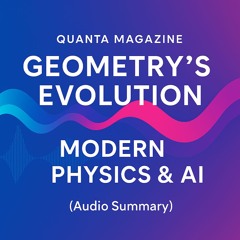 Geometry's Evolution to Modern Physics and AI | QUANTA MAGAZINE (Audio Summary)