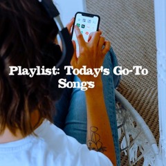 Playlist: Today's Go-To Songs