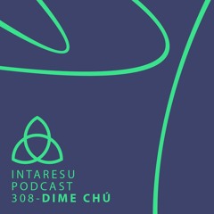 Intaresu Podcast 308 - DIME CHÚ