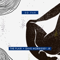 The Flair + Dave Morrissey Jr - So Far