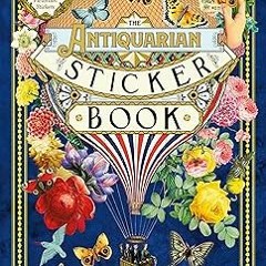 [Read] Online The Antiquarian Sticker Book: Over 1,000 Exquisite Victorian Stickers (The Antiqu