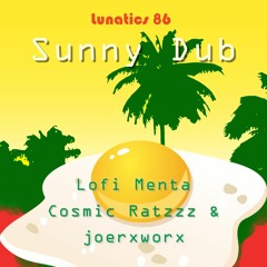 Lunatics 86 Sunny Dub // Lofi Menta / Cosmic Ratzzz & joerxworx