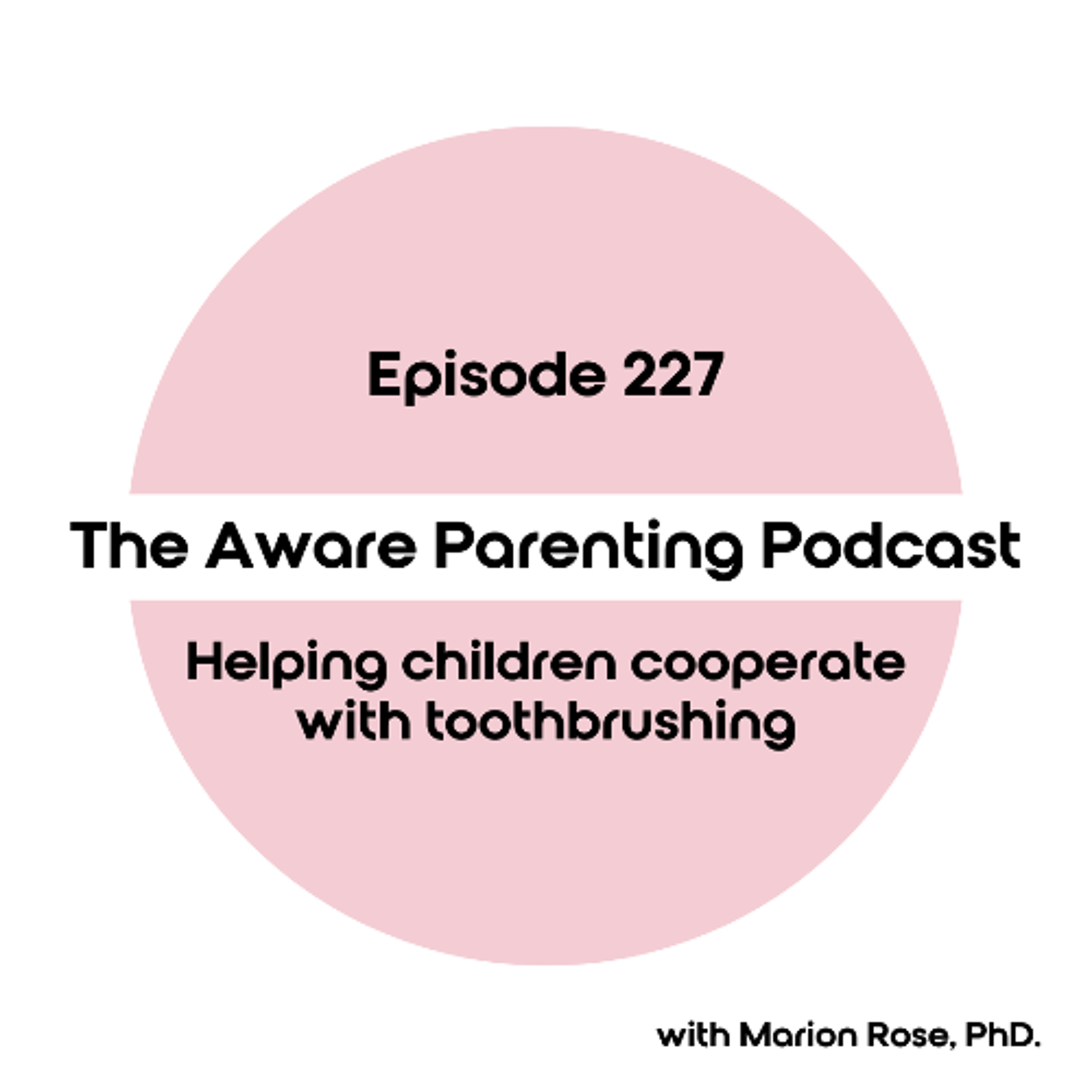 Episode 227: Helping children cooperate with toothbrushing