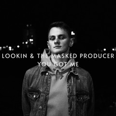 Lookin, The Masked Producer - You Got Me