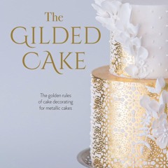 READ⚡[PDF]✔ The Gilded Cake: The Golden Rules of Cake Decorating for Metallic Cakes