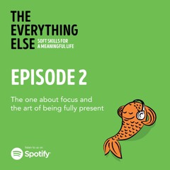 Episode 2: The one about focus and the art of being fully present