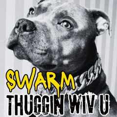 SWARM - Thuggin Wiv U