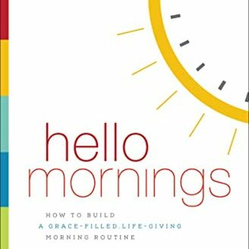 READ EPUB KINDLE PDF EBOOK Hello Mornings: How to Build a Grace-Filled, Life-Giving Morning Routine
