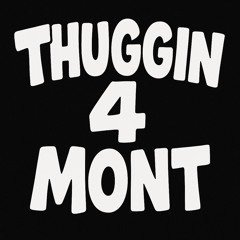 “Thuggin 4 Mont”