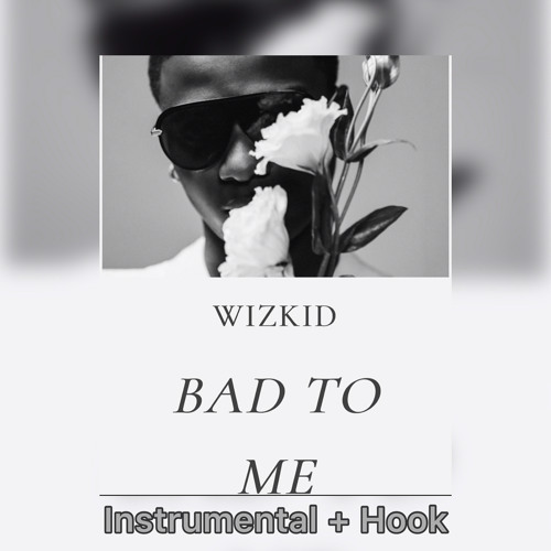 Wizkid - Bad To Me - Instrumental + Hook
