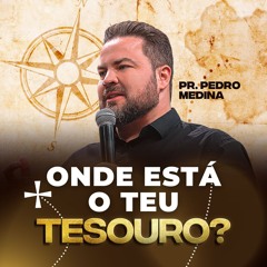 ONDE ESTA O TEU TESOURO? | Pregações Pr. Pedro Medina #63