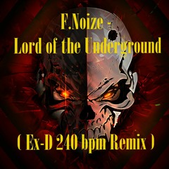 F.Noize - Lord of the Underground ( Ex-D 240 Bpm Remix )