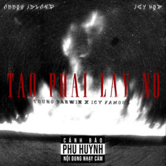 TAO PHẢI LẤY NÓ - YOUNG DARWIN X ICY FAMOU$