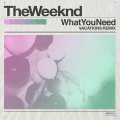The Weeknd - What You Need (Vacations Remix)