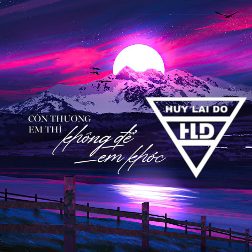 Mixtape | Còn Thương Em Thì Không Để Em Khóc - Huy Lái Đò