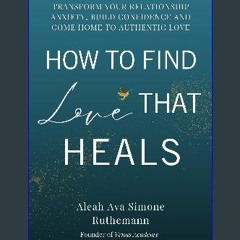 [PDF READ ONLINE] 📖 HOW TO FIND LOVE THAT HEALS: Transform Your Relationship Anxiety, Build Confid