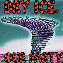 Dry Ice - Our Party
