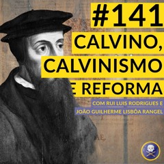 História Pirata #141 - Calvino, Calvinismo e a Reforma Protestante