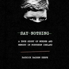 Read Book Say Nothing: A True Story of Murder and Memory in Northern Ireland by Patrick Radden Keefe