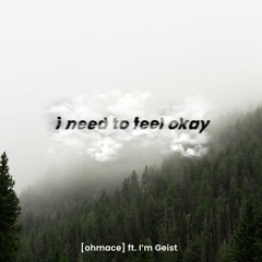 i need to feel okay (ft. I'm Geist) (prod. tnvr)