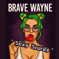 BRAVE WAYNE - SEXY STURDY (first download)