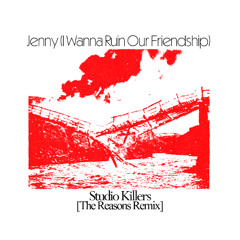 Studio Killers - Jenny (I Wanna Ruin Our Friendship) [The Reasons Remix]