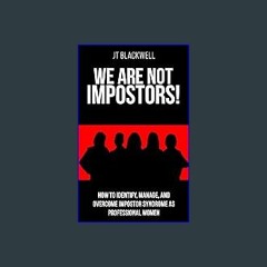 {READ} ⚡ WE ARE NOT IMPOSTORS!: HOW TO IDENTIFY, MANAGE, AND OVERCOME IMPOSTOR SYNDROME AS PROFESS