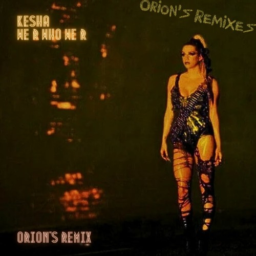 Stream Kesha - We R Who We R [ORION'S REMIX] by Orion | Listen online ...