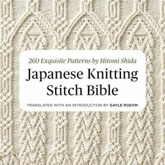 DOWNLOAD KINDLE ✔️ Japanese Knitting Stitch Bible: 260 Exquisite Patterns by Hitomi S