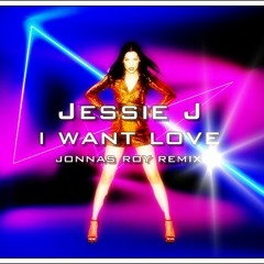 Jessie J - I Want Love (Jonnas Roy Remix)