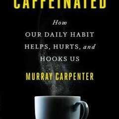 [Read Online] Caffeinated: How Our Daily Habit Helps, Hurts, and Hooks Us - Murray Carpenter