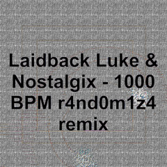 Laidback Luke & Nostalgix - 1000 BPM r4nd0m1z4 remix
