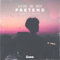 Elliot Kings, Riggs & Honestly - Pretend (Acoustic Version)