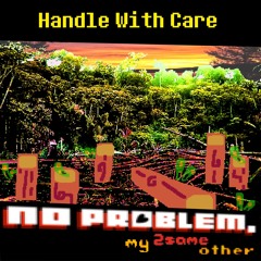 Handle With Care [No Problem, My 2SameOther]