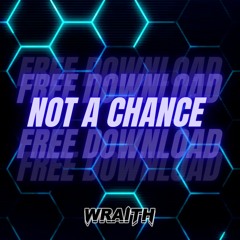 WRAITH - NOT A CHANCE (FREE DOWNLOAD)