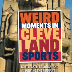 [VIEW] KINDLE 📦 Weird Moments in Cleveland Sports: Bottlegate, Bedbugs, and Burying
