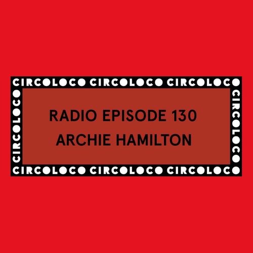 Circoloco Radio 130 - Archie Hamilton
