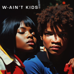 W-Ain't kids
