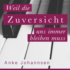 Weil die Zuversicht uns immer bleiben muss