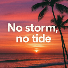 No storm, no tide