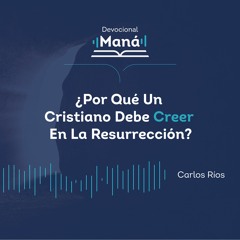 Carlos Ríos - Por Qué Un Cristiano Debe Creer En La Resurrección
