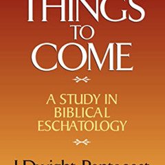 download PDF 🗸 Things to Come: A Study in Biblical Eschatology by  J. Dwight Penteco