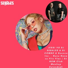 JESSI VS DJ SEBALES & DJ COMBO & Bounce Inc. - Nunu Nana Vs Flic Flac ( DJ NOM Club Mashup Extended)