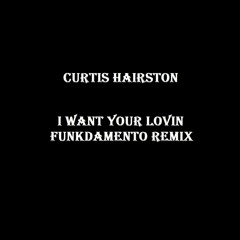 Curtis Hairston - I Want Your Lovin (Funkdamento Extended Remix)